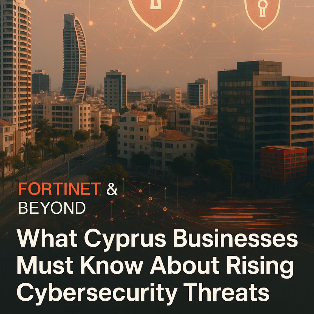 Fortinet in Cyprus & Beyond: What Cyprus Businesses Must Know About Rising Cybersecurity Threats